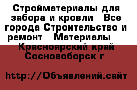 Стройматериалы для забора и кровли - Все города Строительство и ремонт » Материалы   . Красноярский край,Сосновоборск г.